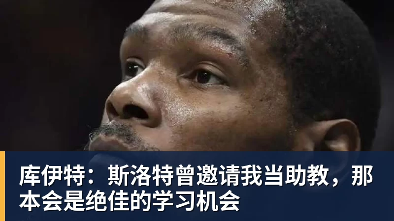 库伊特：斯洛特曾邀请我当助教，那本会是绝佳的学习机会