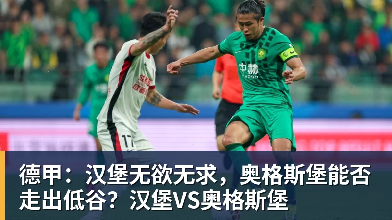 乐鱼官网德甲：汉堡无欲无求，奥格斯堡能否走出低谷？汉堡VS奥格斯堡