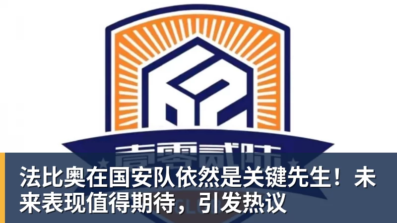 法比奥在国安队依然是关键先生！未来表现值得期待，引发热议