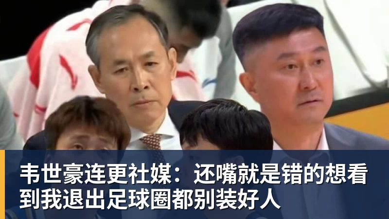 韦世豪连更社媒：还嘴就是错的想看到我退出足球圈都别装好人