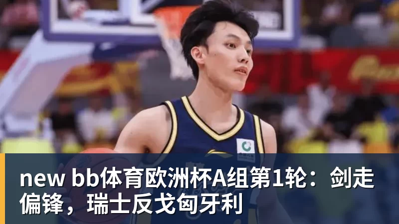 new bb体育欧洲杯A组第1轮:剑走偏锋,瑞士反戈匈牙利 new bb体育欧洲杯A组第1轮:剑走偏锋,瑞士反戈匈牙利