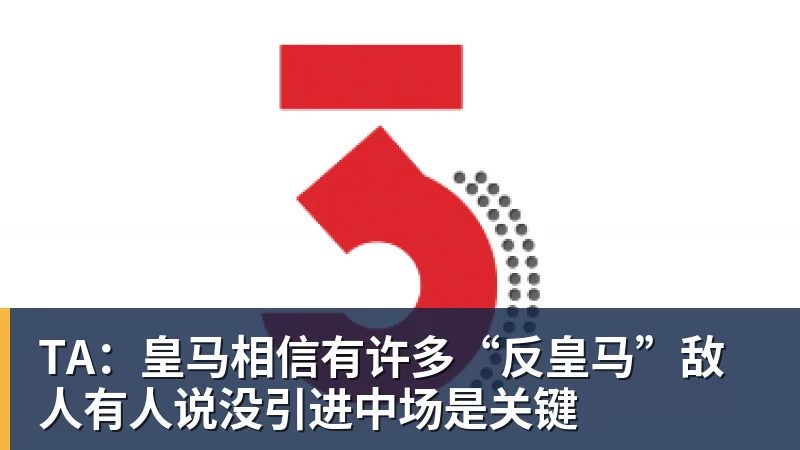 TA:皇马相信有许多“反皇马”敌人有人说没引进中场是关键 TA:皇马相信有许多“反皇马”敌人有人说没引进中场是关键