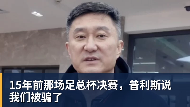 15年前那场足总杯决赛，普利斯说我们被骗了