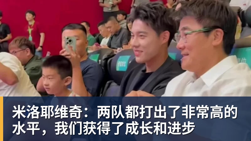 米洛耶维奇：两队都打出了非常高的水平，我们获得了成长和进步