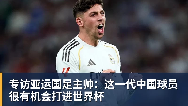 专访亚运国足主帅:这一代中国球员很有机会打进世界杯 专访亚运国足主帅:这一代中国球员很有机会打进世界杯