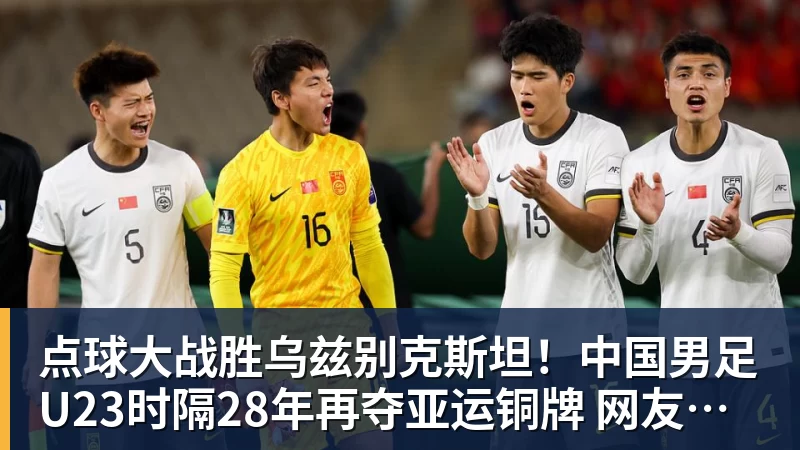点球大战胜乌兹别克斯坦!中国男足U23时隔28年再夺亚运铜牌 网友点赞世界杯有希望 点球大战胜乌兹别克斯坦!中国男足U23时隔28年再夺亚运铜牌 网友点赞世界杯有希望