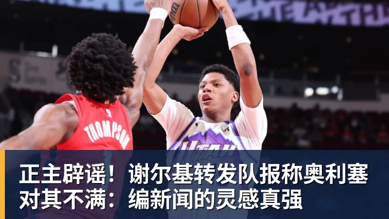 正主辟谣！谢尔基转发队报称奥利塞对其不满：编新闻的灵感真强