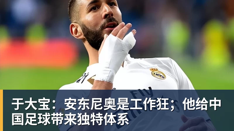 于大宝：安东尼奥是工作狂；他给中国足球带来独特体系