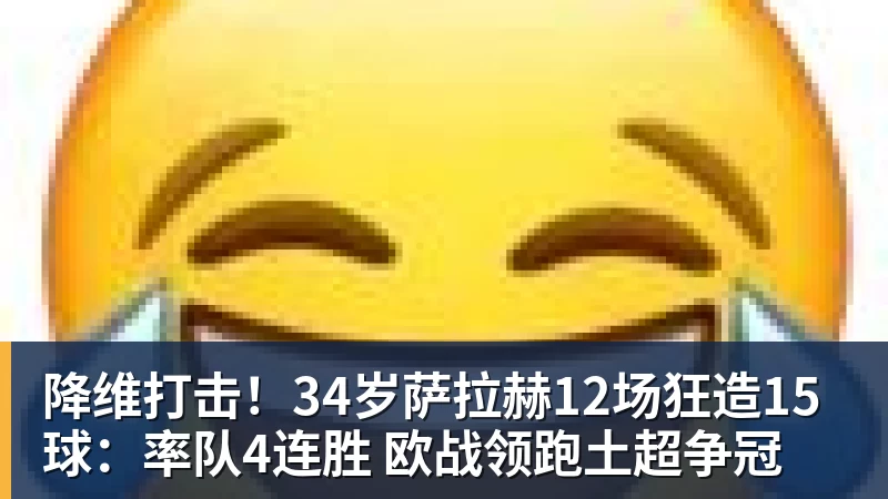降维打击!34岁萨拉赫12场狂造15球:率队4连胜 欧战领跑土超争冠 降维打击!34岁萨拉赫12场狂造15球:率队4连胜 欧战领跑土超争冠