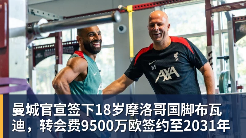 曼城官宣签下18岁摩洛哥国脚布瓦迪，转会费9500万欧签约至2031年